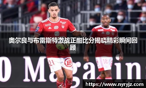 奥尔良与布雷斯特激战正酣比分揭晓精彩瞬间回顾