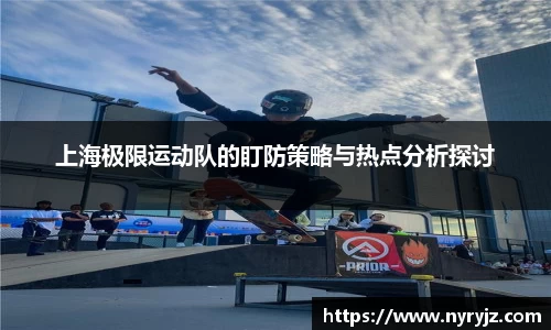 上海极限运动队的盯防策略与热点分析探讨